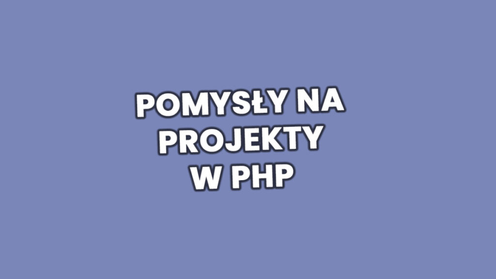 Pomysły na projekty w PHP
